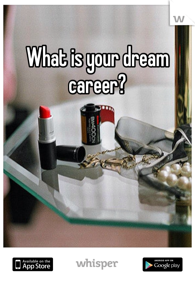 What is your dream career?
