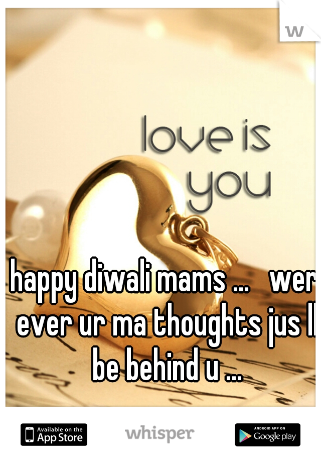 happy diwali mams ...   wer ever ur ma thoughts jus ll be behind u ...