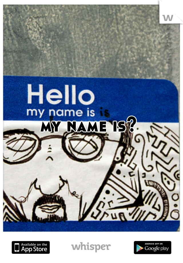 my name is? 
