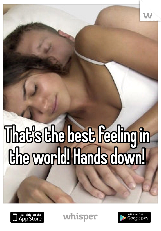 That's the best feeling in the world! Hands down!