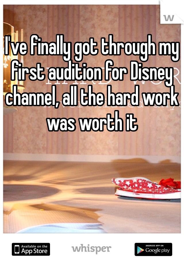 I've finally got through my first audition for Disney channel, all the hard work was worth it 