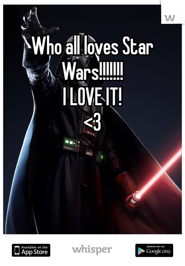 Who all loves Star Wars!!!!!!!
I LOVE IT!
<3