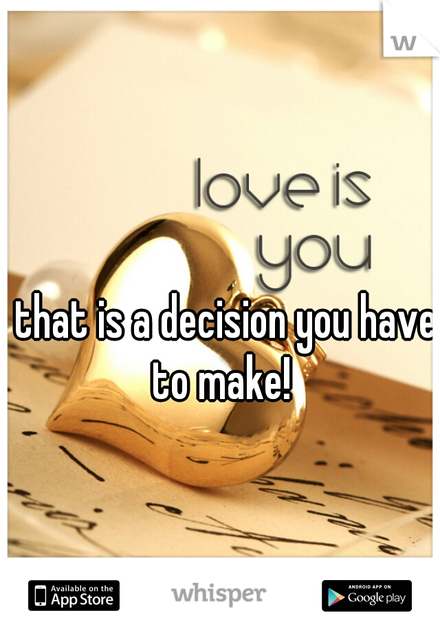 that is a decision you have to make!  
