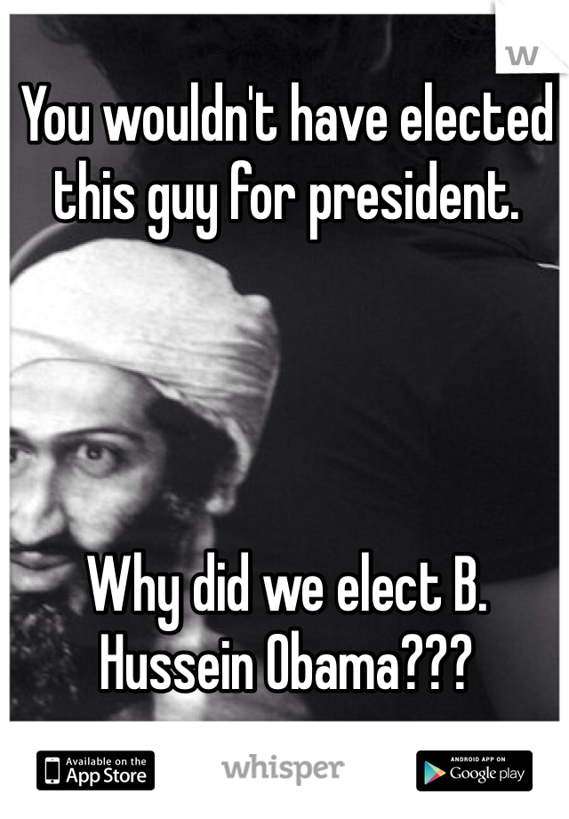 You wouldn't have elected this guy for president. 




Why did we elect B. Hussein Obama???