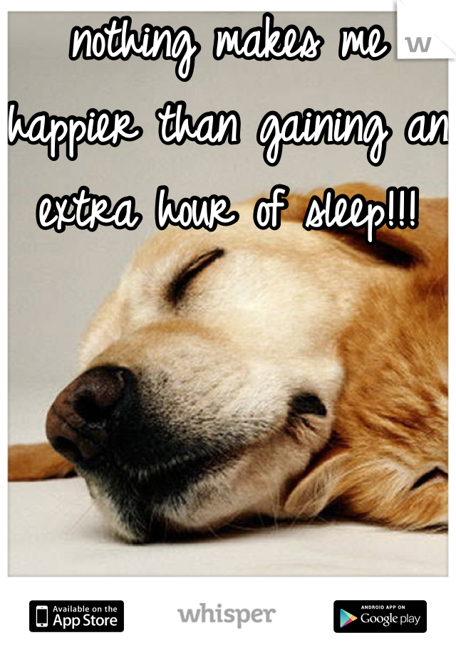 nothing makes me happier than gaining an extra hour of sleep!!!