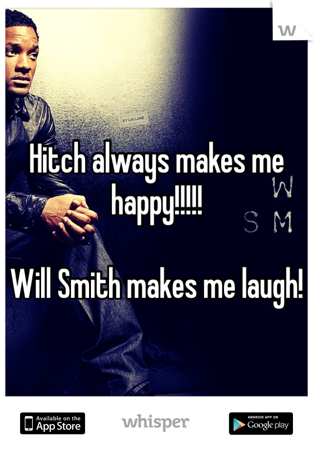 Hitch always makes me happy!!!!!

Will Smith makes me laugh!