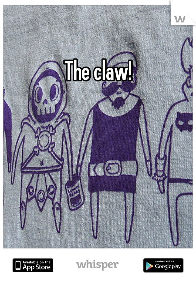 The claw!