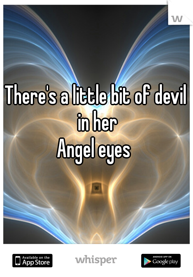 There's a little bit of devil in her
Angel eyes 