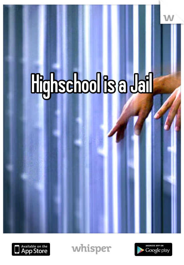 Highschool is a Jail 