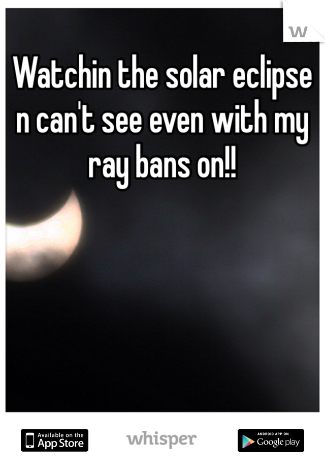 Watchin the solar eclipse n can't see even with my ray bans on!! 