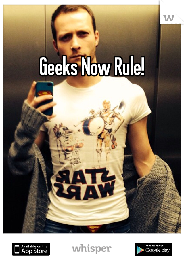 Geeks Now Rule!