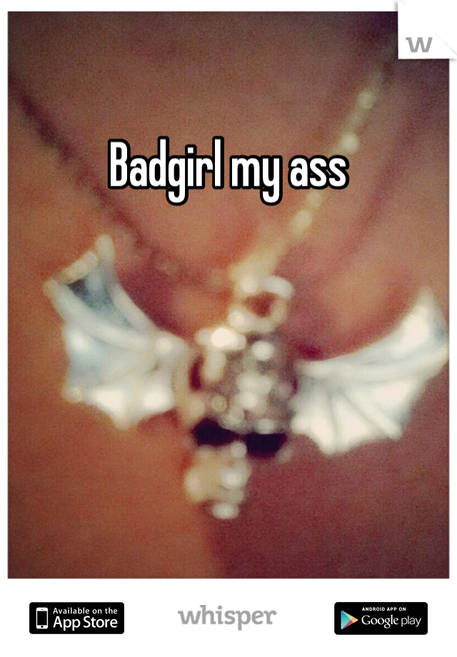 Badgirl my ass