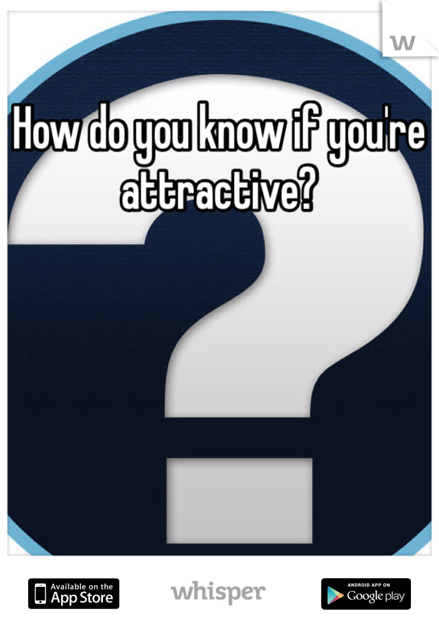How do you know if you're attractive?