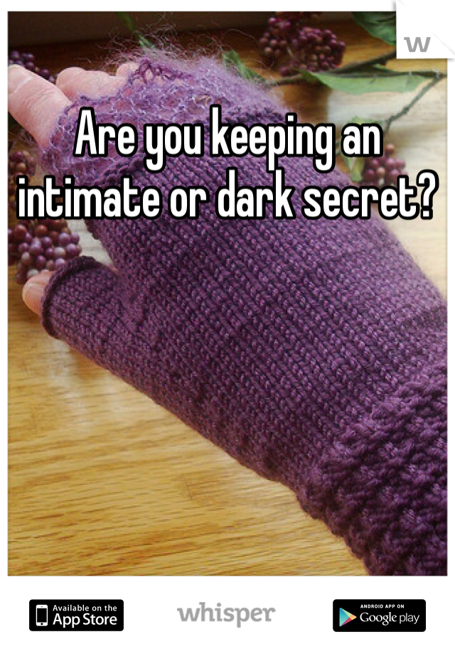 Are you keeping an intimate or dark secret?