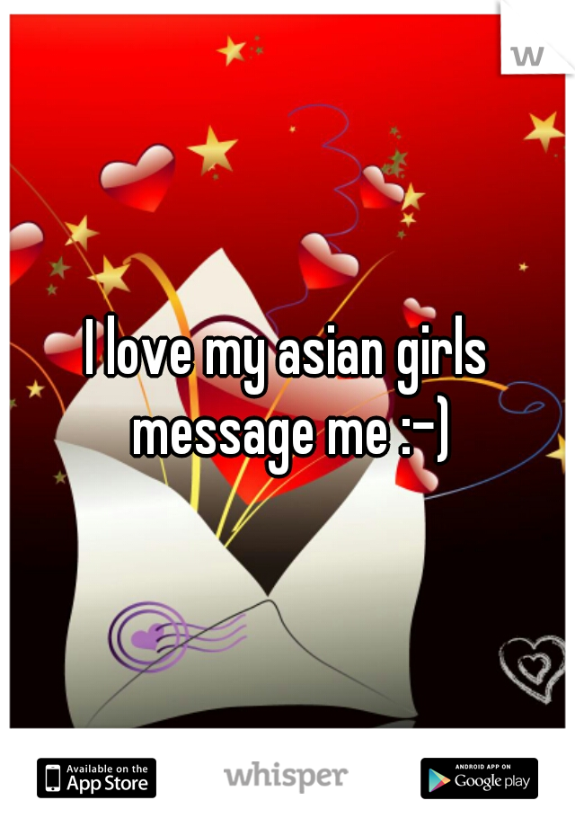 I love my asian girls message me :-)