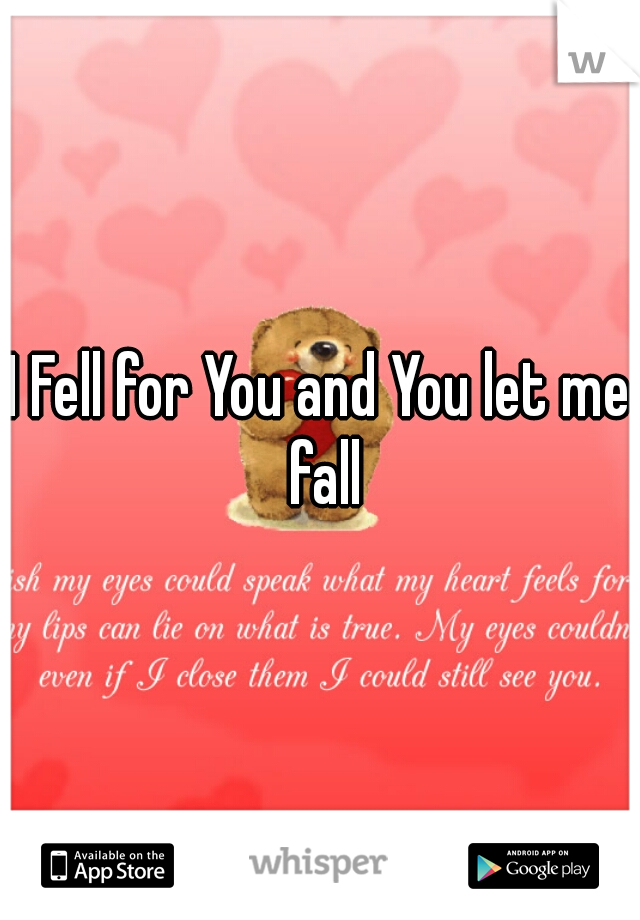 I Fell for You and You let me fall