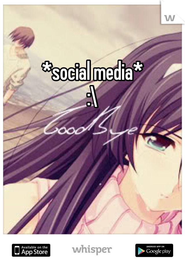 *social media*
:\ 