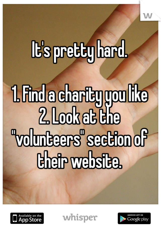 It's pretty hard. 

1. Find a charity you like
2. Look at the "volunteers" section of their website. 