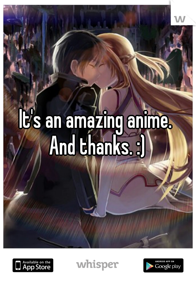 It's an amazing anime. 

And thanks. :)