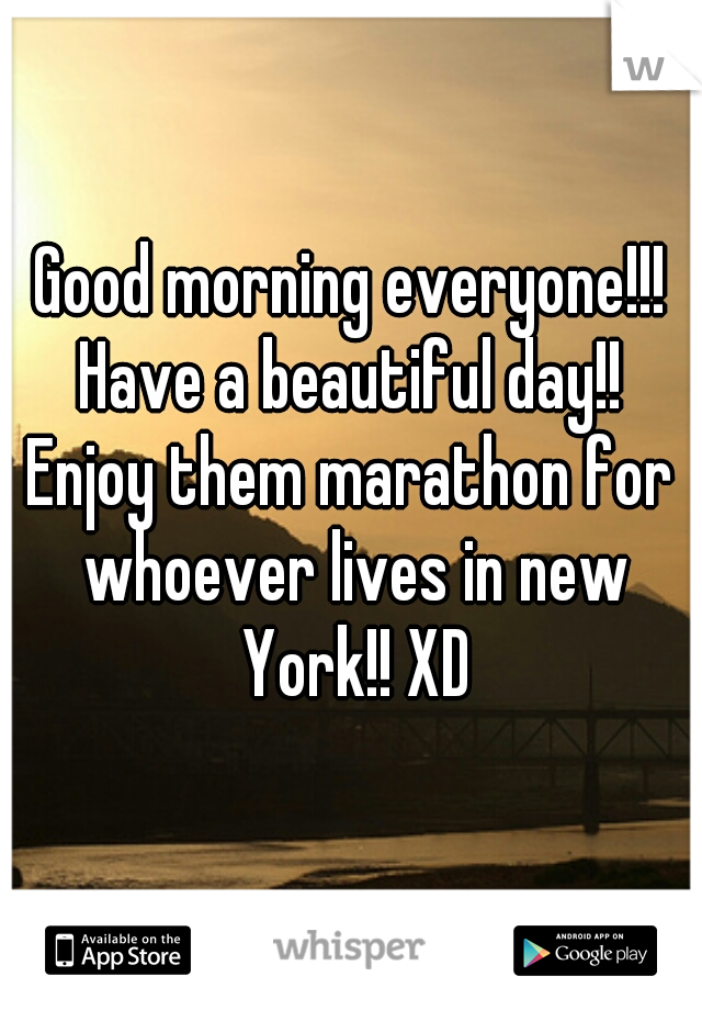 Good morning everyone!!!
Have a beautiful day!!
Enjoy them marathon for whoever lives in new York!! XD