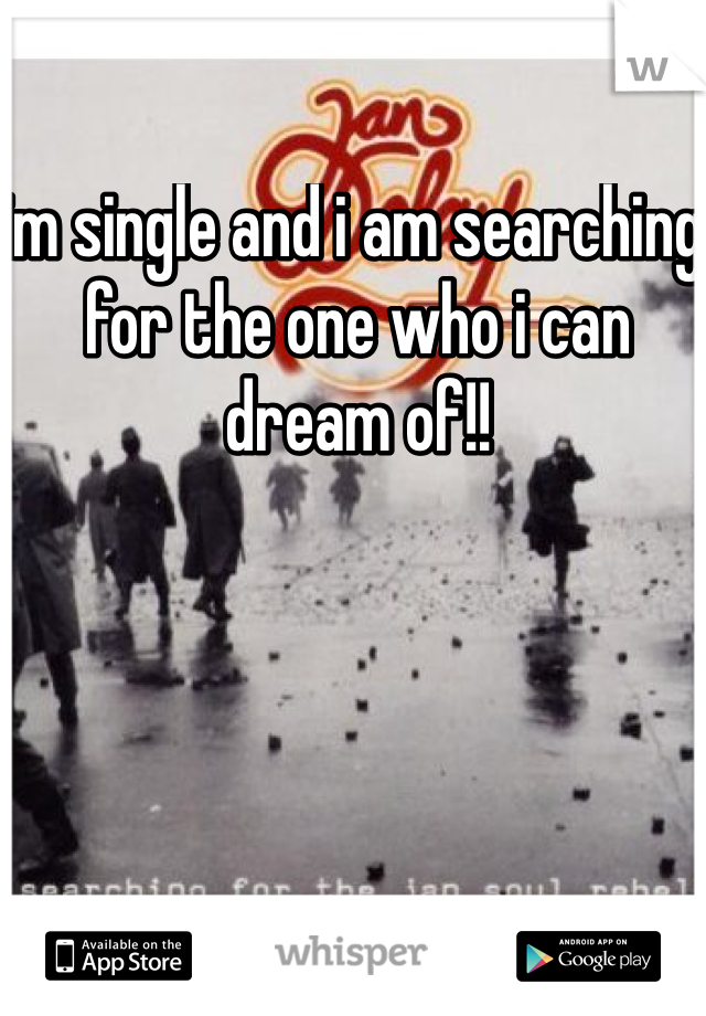 im single and i am searching for the one who i can dream of!!