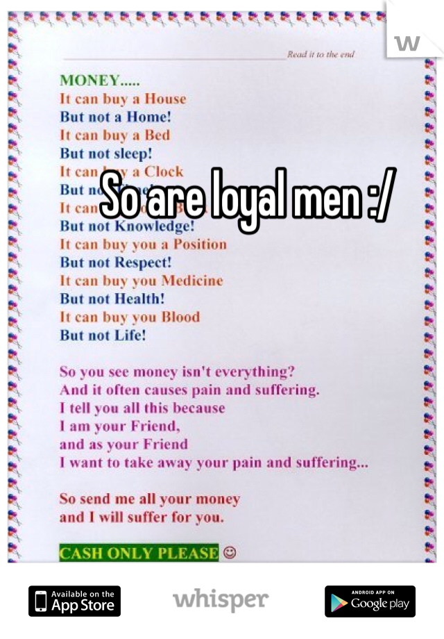So are loyal men :/