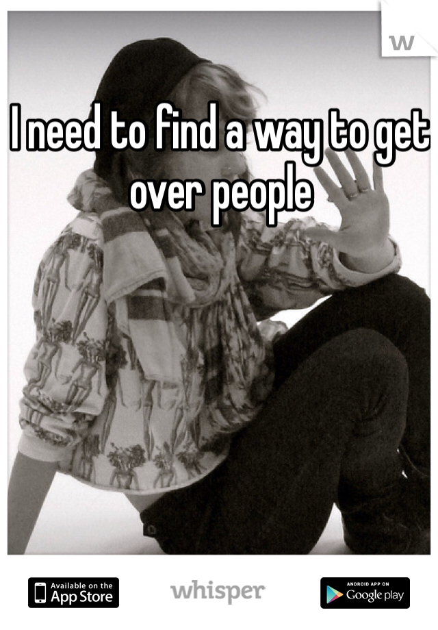 I need to find a way to get over people