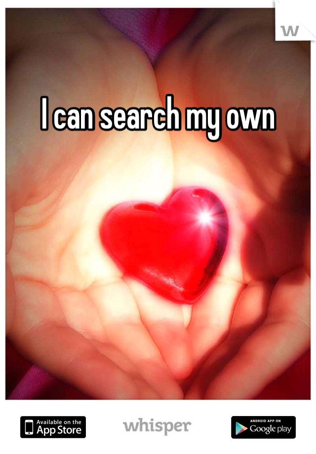 I can search my own