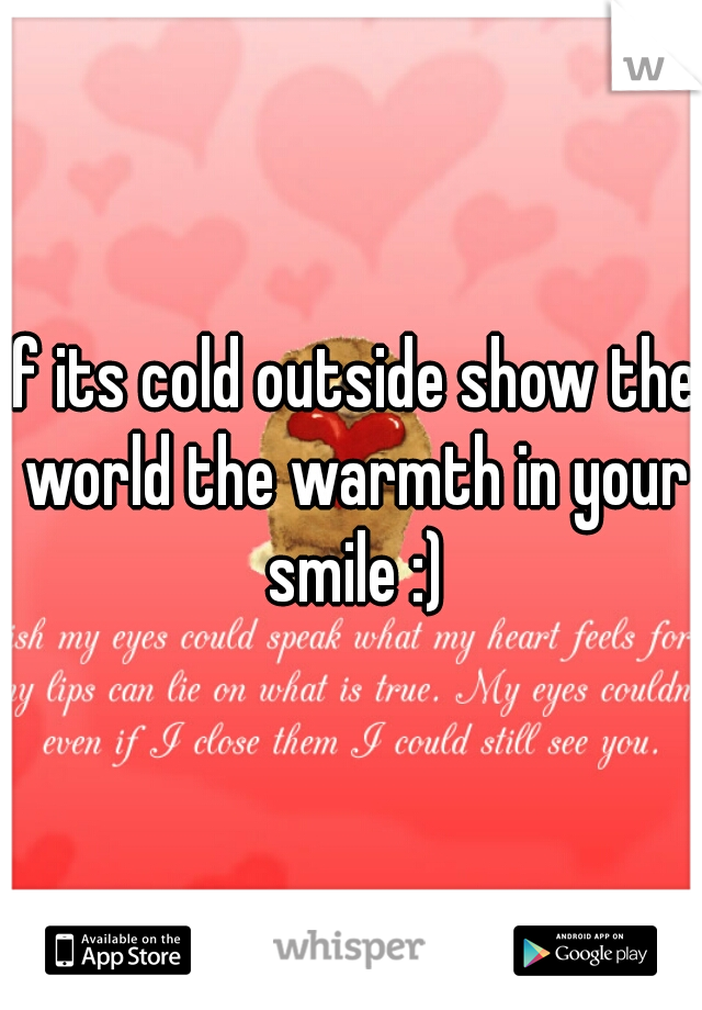 if its cold outside show the world the warmth in your smile :)