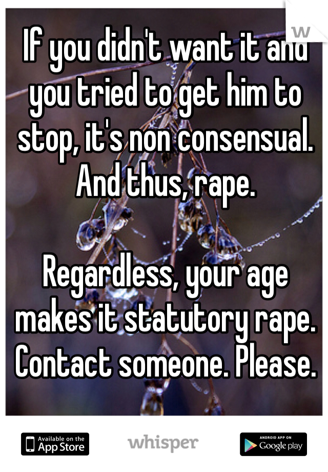 If you didn't want it and you tried to get him to stop, it's non consensual. And thus, rape. 

Regardless, your age makes it statutory rape. Contact someone. Please. 
