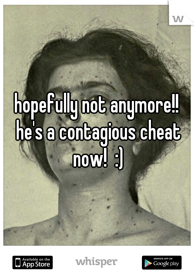 hopefully not anymore!! he's a contagious cheat now!  :)