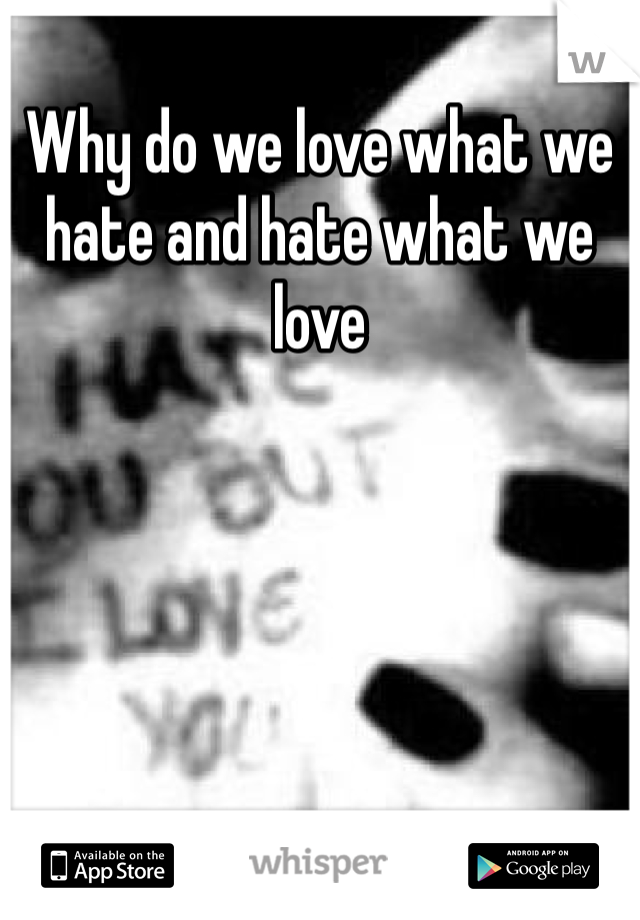 Why do we love what we hate and hate what we love