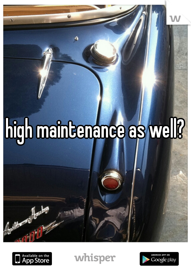 high maintenance as well?