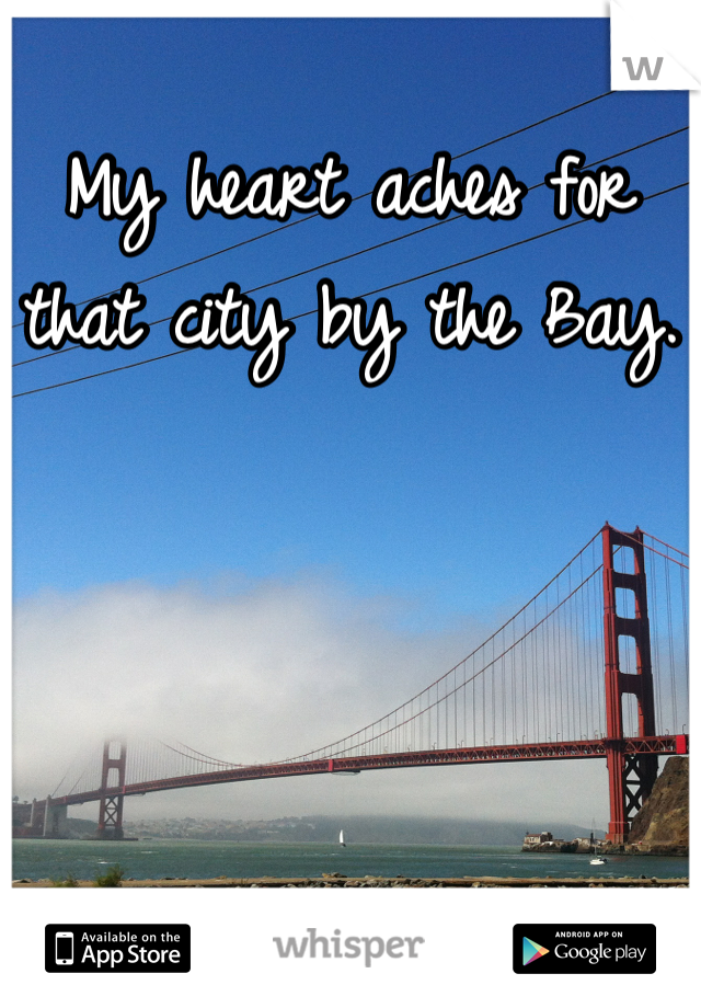 My heart aches for that city by the Bay. 