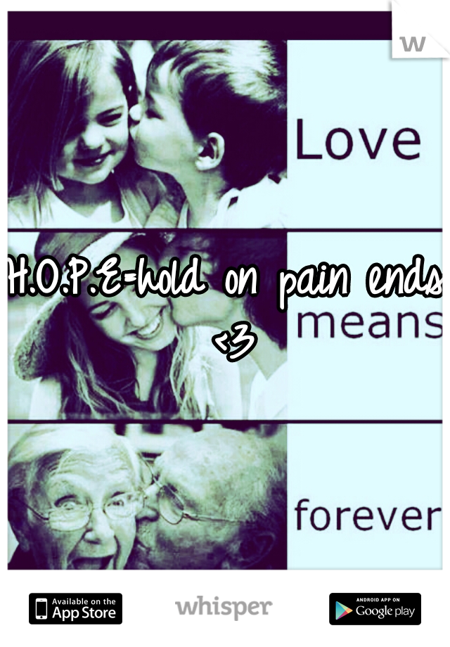 H.O.P.E=hold on pain ends <3