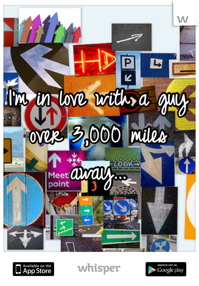 I'm in love with a guy over 3,000 miles away...