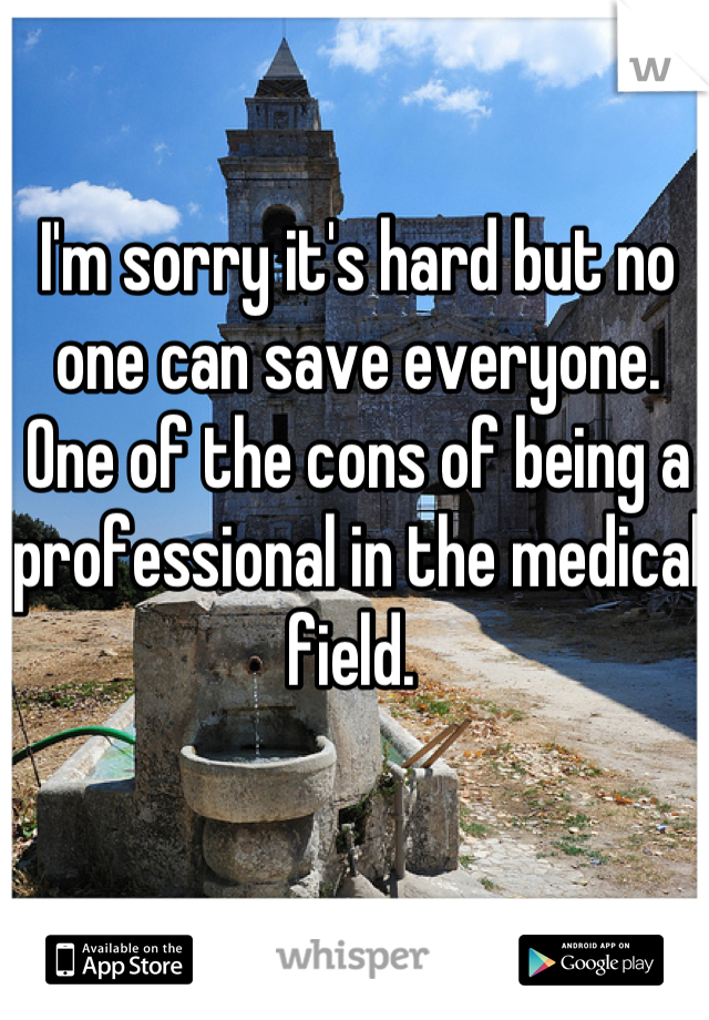 I'm sorry it's hard but no one can save everyone. One of the cons of being a professional in the medical field. 