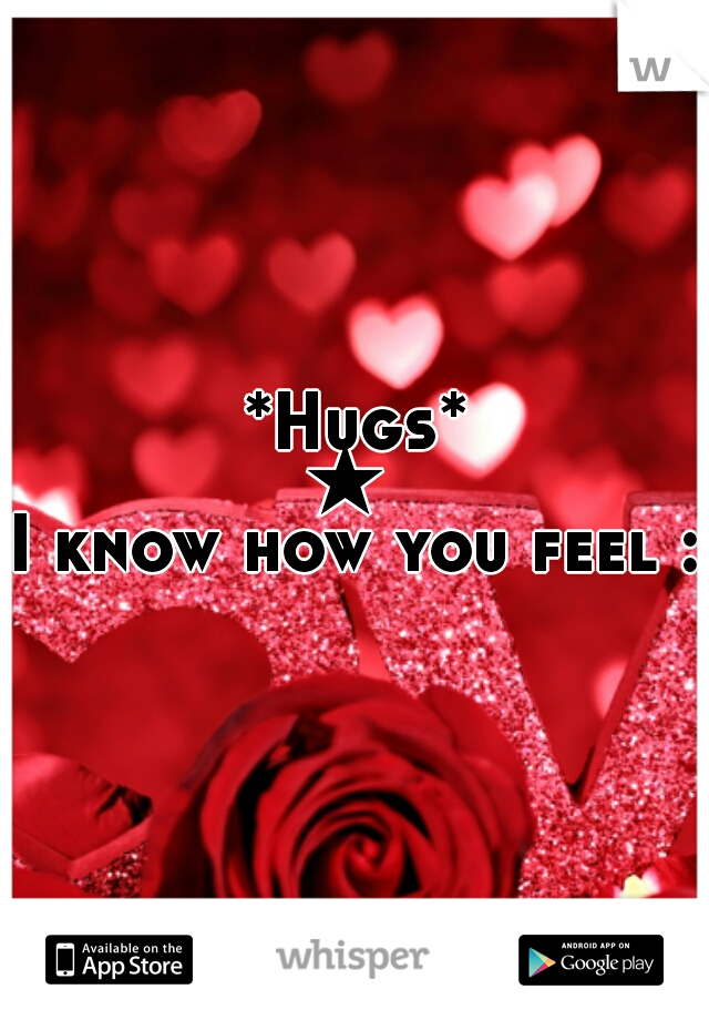 *Hugs*
★ 
I know how you feel :(