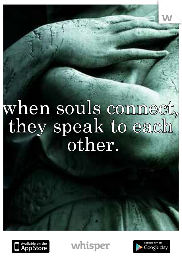 when souls connect,
they speak to each other.