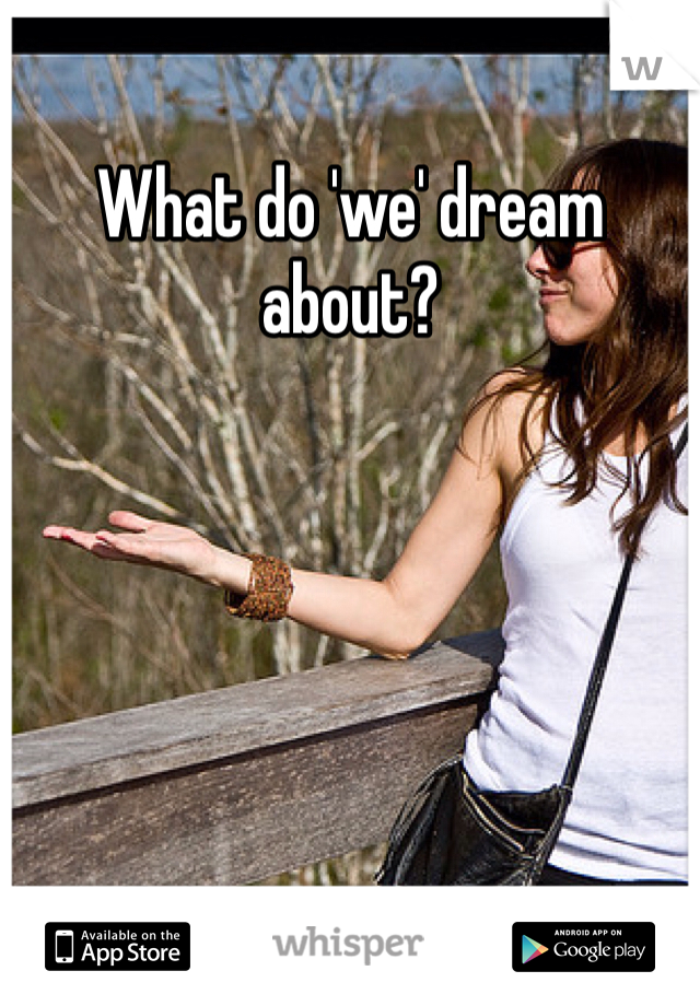 What do 'we' dream about?