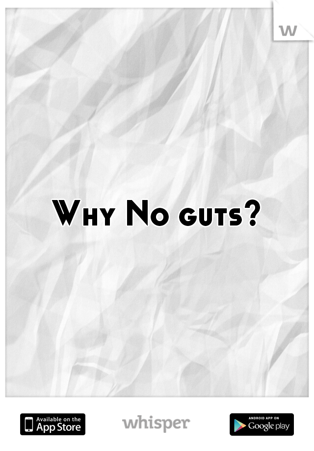 Why No guts?