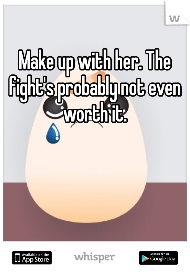Make up with her. The fight's probably not even worth it. 