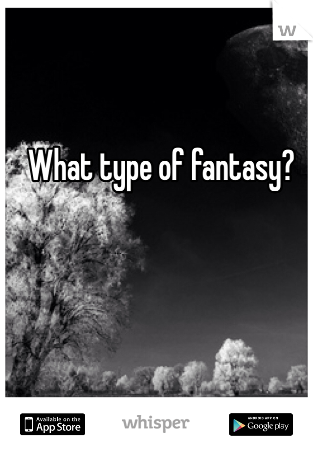 What type of fantasy?