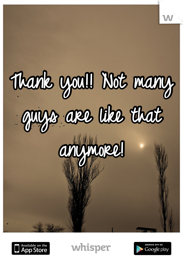 Thank you!! Not many guys are like that anymore!