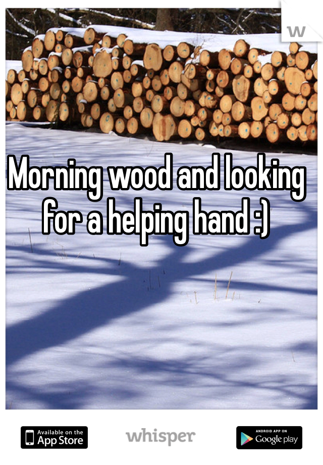 Morning wood and looking for a helping hand :)