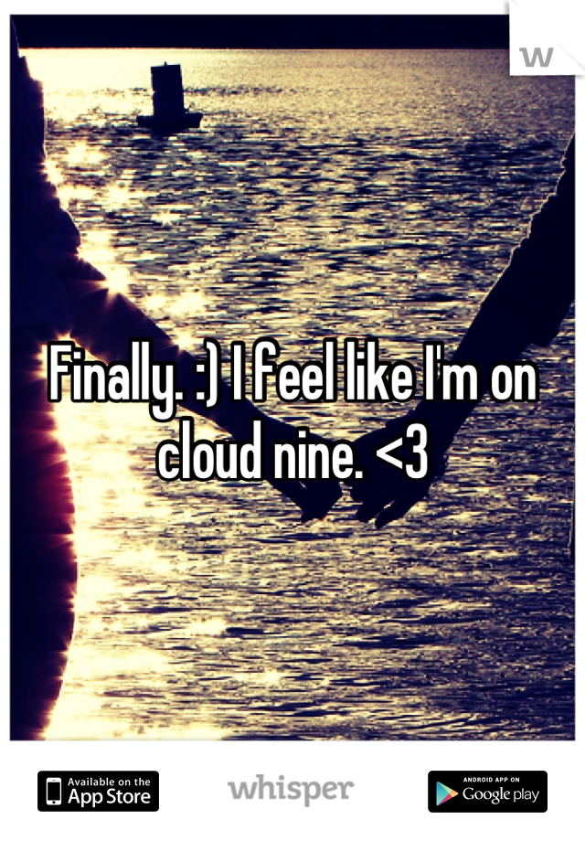 Finally. :) I feel like I'm on cloud nine. <3
