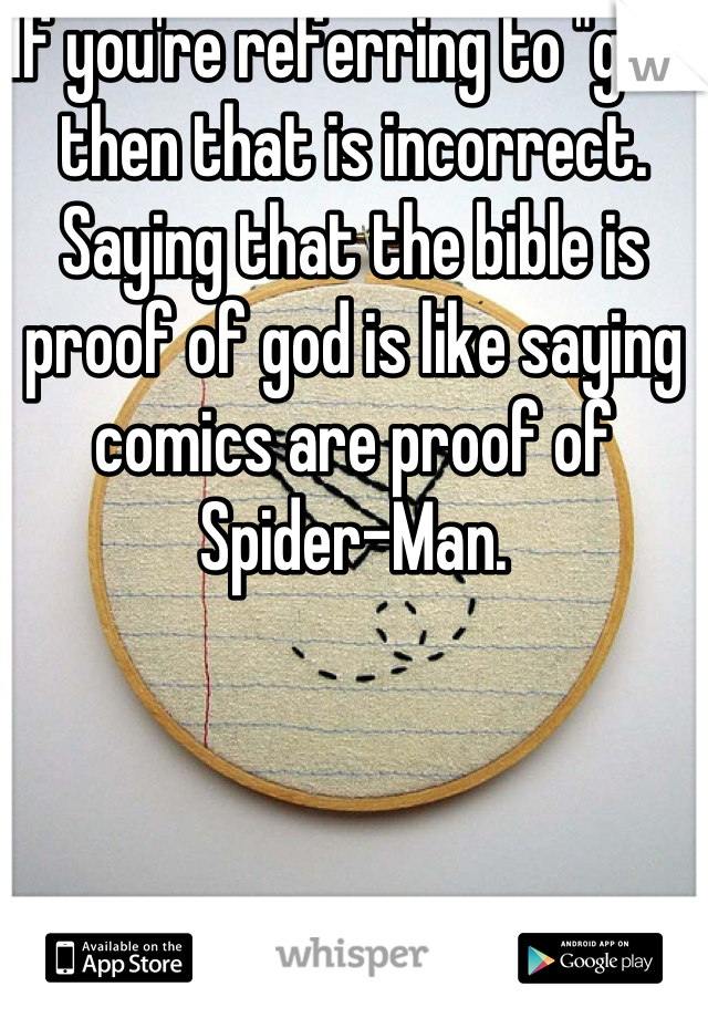 If you're referring to "god" then that is incorrect.  Saying that the bible is proof of god is like saying comics are proof of Spider-Man.