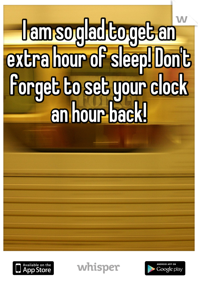 I am so glad to get an extra hour of sleep! Don't forget to set your clock an hour back!