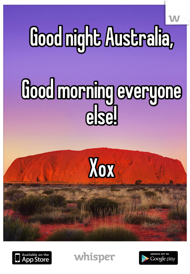 Good night Australia, 

Good morning everyone else!

Xox