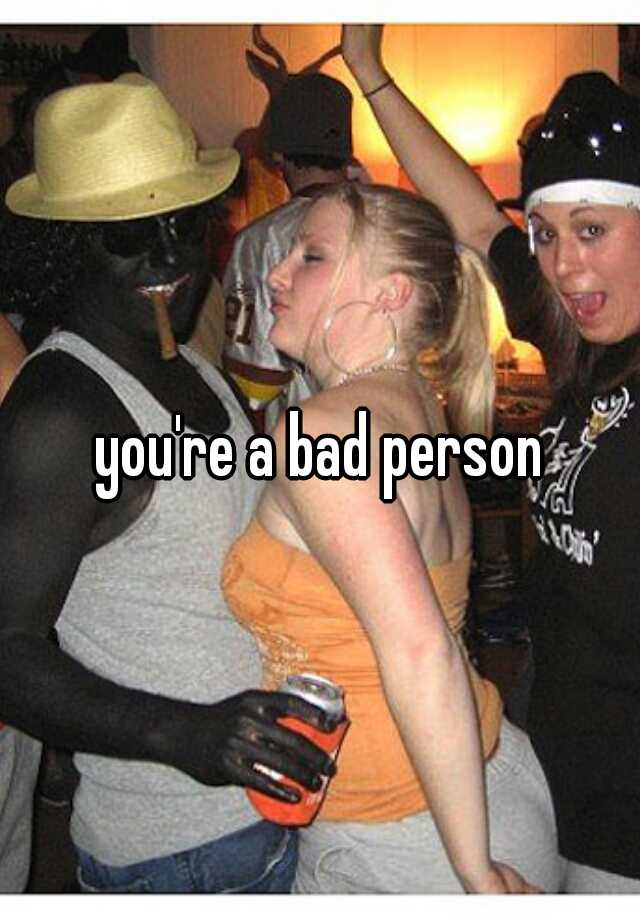 you-re-a-bad-person